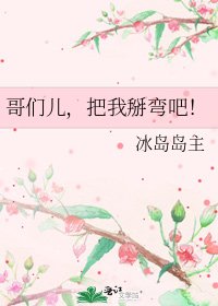 哥們兒,把我掰彎吧!