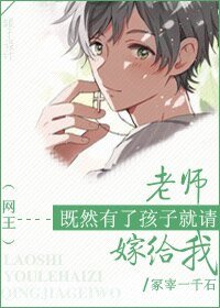 (BG/网王同人)老师,既然有了孩子就请嫁给我